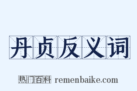 丹贞反义词是什么意思的图片